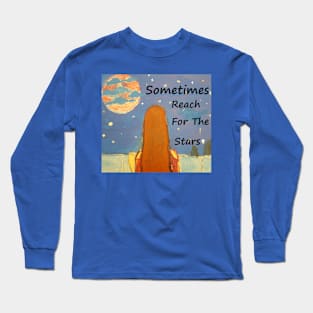 SOMETIMES REACH FOR THE STARS Long Sleeve T-Shirt